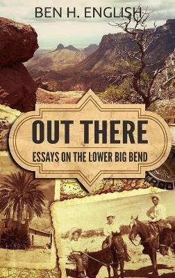 Out There: Essays on the Lower Big Bend (Hardcover) - Ben H English - cover
