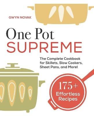 One Pot Supreme: The Complete Cookbook for Skillets, Slow Cookers, Sheet Pans, and More! - Gwyn Novak - cover