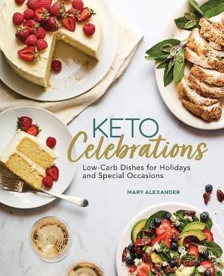 Keto Celebrations: Low-Carb Dishes for Holidays and Special Occasions - Mary Alexander - cover