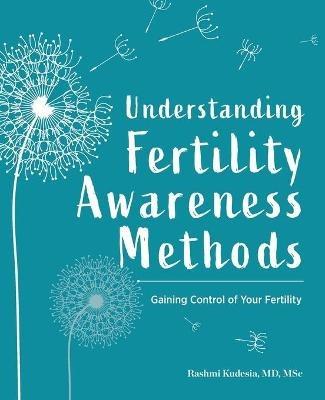 Understanding Fertility Awareness Methods: Gaining Control of Your Fertility - Rashmi Kudesia - cover