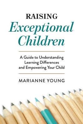 Raising Exceptional Children: A Guide to Understanding Learning Differences and Empowering Your Child - Marianne Young - cover