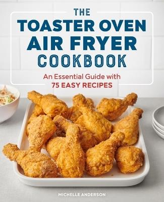 The Toaster Oven Air Fryer Cookbook - Michelle Anderson - cover
