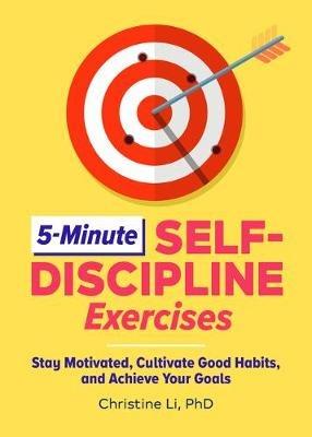 5-Minute Self-Discipline Exercises: Stay Motivated, Cultivate Good Habits, and Achieve Your Goals - Christine Li - cover