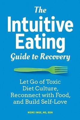 The Intuitive Eating Guide to Recovery: Let Go of Toxic Diet Culture, Reconnect with Food, and Build Self-Love - Meme Inge - cover