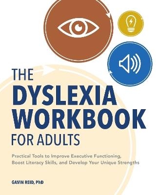 The Dyslexia Workbook for Adults: Practical Tools to Improve Executive Functioning, Boost Literacy Skills, and Develop Your Unique Strengths - Gavin Reid - cover