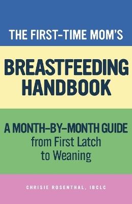 The First-Time Mom's Breastfeeding Handbook - Chrisie Rosenthal - cover