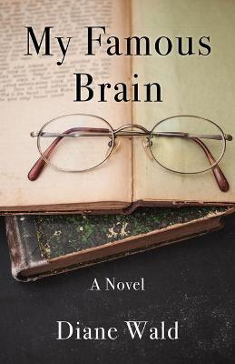 My Famous Brain: A Novel - Diane Wald - cover