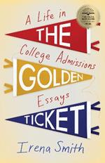 The Golden Ticket: A Life in College Admissions Essays
