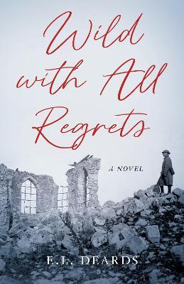 Wild with All Regrets: A Novel - E.L. Deards - cover