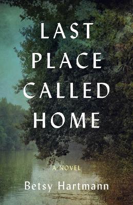 Last Place Called Home: A Novel - Betsy Hartmann - cover