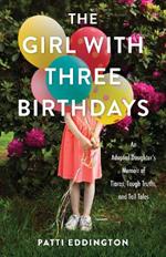 The Girl with Three Birthdays: An Adopted Daughter’s Memoir of Tiaras, Tough Truths, and Tall Tales