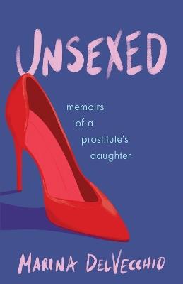 Unsexed: Memoirs of a Prostitute's Daughter - Marina DelVecchio - cover