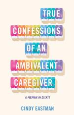 True Confessions of an Ambivalent Caregiver