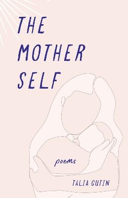The Mother Self: Poems - Talia Gutin - cover