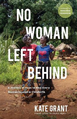 No Woman Left Behind: A Journey of Hope to Heal Every Woman Injured in Childbirth - Kate Grant - cover