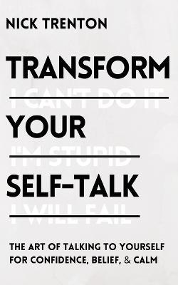 Transform Your Self-Talk: The Art of Talking to Yourself for Confidence, Belief, and Calm - Nick Trenton - cover