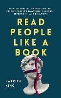 Read People Like a Book: How to Analyze, Understand, and Predict People's Emotions, Thoughts, Intentions, and Behaviors - Patrick King - cover