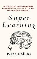Super Learning: Advanced Strategies for Quicker Comprehension, Greater Retention, and Systematic Expertise - Peter Hollins - cover