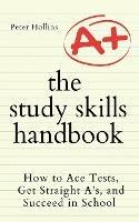 The Study Skills Handbook: How to Ace Tests, Get Straight A's, and Succeed in School - Peter Hollins - cover