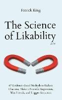 The Science of Likability: 67 Evidence-Based Methods to Radiate Charisma, Make a Powerful Impression, Win Friends, and Trigger Attraction (4th Ed.)