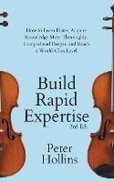 Build Rapid Expertise: How to Learn Faster, Acquire Knowledge More Thoroughly, Comprehend Deeper, and Reach a World-Class Level (3rd Ed.) - Peter Hollins - cover