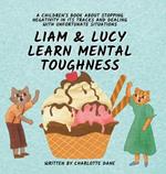 Liam and Lucy Learn Mental Toughness: A Children's Book About Stopping Negativity In Its Tracks and Dealing With Unfortunate Situation