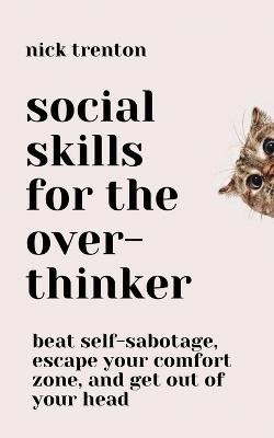 Social Skills for the Overthinker: Beat Self-Sabotage, Escape Your Comfort Zone, and Get Out Of Your Head - Nick Trenton - cover