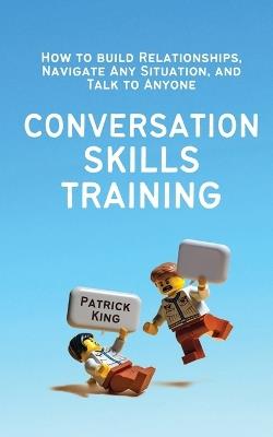 Conversation Skills Training: How to Build Relationships, Navigate Any Situation, and Talk to Anyone - Patrick King - cover