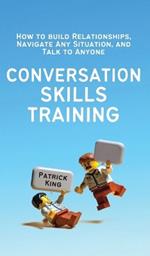 Conversation Skills Training: How to Build Relationships, Navigate Any Situation, and Talk to Anyone