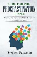 Cure for the Procrastination Puzzle: Blueprint to Develop Atomic Long Term Habits for Productivity and Get Things Done - Learn Why You Do It and Master Your Time with over 7 Highly Effective Methods - Stephen Patterson - cover