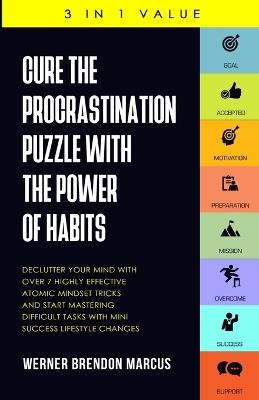 Cure the Procrastination Puzzle with the Power of Habits: Declutter Your Mind with over 7 Highly Effective Atomic Mindset Tricks and Start Mastering Difficult Tasks with Mini Success Lifestyle Changes - Werner Brendon Marcus - cover