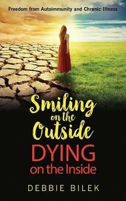 Smiling on the Outside Dying on the Inside - Debbie Bilek - cover