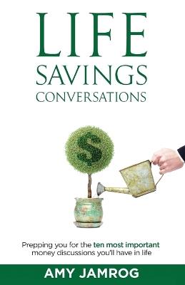 Life Savings Conversations: Prepping You for the Ten Most Important Money Discussions You'll Have in Life - Amy Jamrog - cover