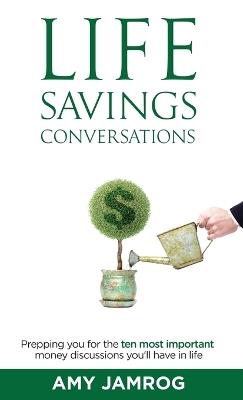 Life Savings Conversations: Prepping You for the Ten Most Important Money Discussions You'll Have in Life - Amy Jamrog - cover