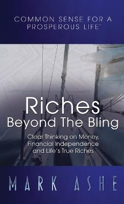 Riches Beyond the Bling: Clear Thinking on Money, Financial Independence and Life's True Riches - Mark Ashe - cover