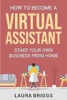 How to Become a Virtual Assistant: Start Your Own Business from Home - Laura Briggs - cover