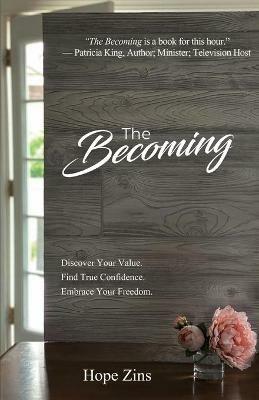 The Becoming; Discover Your Value. Find True Confidence. Embrace Your Freedom. - Hope Zins - cover