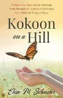 Kokoon on a Hill: Embrace the Rewards of Fostering - Work through the System's Challenges - Give Children Wings of Hope - Elise M Schuster - cover