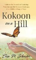 Kokoon on a Hill: Embrace the Rewards of Fostering - Work through the System's Challenges - Give Children Wings of Hope - Elise M Schuster - cover