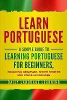 Learn Portuguese: A Simple Guide to Learning Portuguese for Beginners, Including Grammar, Short Stories and Popular Phrases - Daily Language Learning - cover