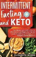 Intermittent Fasting and Keto: The Ultimate Guide to IF for Women Who Want to Lose Weight, Burn Fat, and Increase Mental Clarity + A Guide to the Ketogenic Diet for Beginners