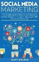 Social Media Marketing: The Ultimate Guide to Personal Branding Using YouTube, Facebook, Instagram, Blogging for SEO, Twitter, and Advertising - Matt Golden - cover