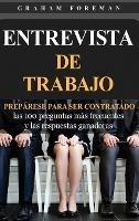 Entrevista de Trabajo: Prepárese para ser contratado: las 100 preguntas más frecuentes y las respuestas ganadoras - Graham Foreman - cover