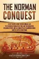 The Norman Conquest: A Captivating Guide to the Normans and the Invasion of England by William the Conqueror, Including Events Such as the Battle of Stamford Bridge and the Battle of Hastings - Captivating History - cover