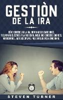 Gestión de la ira: Cómo controlar la ira; dominar sus emociones, y eliminar el estrés y la ansiedad, incluidos consejos sobre el autocontrol, ... e inteligencia emocional (Spanish Edition) - Steven Turner - cover