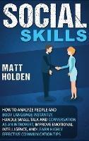 Social Skills: How to Analyze People and Body Language Instantly, Handle Small Talk and Conversation as an Introvert, Improve Emotional Intelligence, and Learn Highly Effective Communication Tips