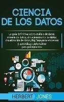 Ciencia de los datos: La guía definitiva sobre análisis de datos, minería de datos, almacenamiento de datos, visualización de datos, Big Data para ... para principiantes (Spanish Edition) - Herbert Jones - cover