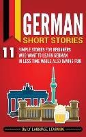 German Short Stories: 11 Simple Stories for Beginners Who Want to Learn German in Less Time While Also Having Fun - Daily Language Learning - cover