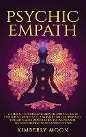 Psychic Empath: Secrets of Psychics and Empaths and a Guide to Developing Abilities Such as Intuition, Clairvoyance, Telepathy, Aura Reading, Healing Mediumship, and Connecting to Your Spirit Guides - Kimberly Moon - cover