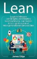Lean: La guía definitiva para Lean Six Sigma, Lean Enterprise y Lean Manufacturing + Lean Analytics: la forma ágil de construir un inicio superior utilizando Ciencia de Datos (Spanish Edition) - James Edge - cover